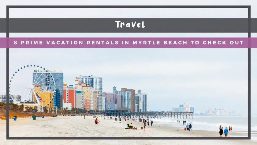 8 Prime Vacation Rentals in Myrtle Beach to Check Out