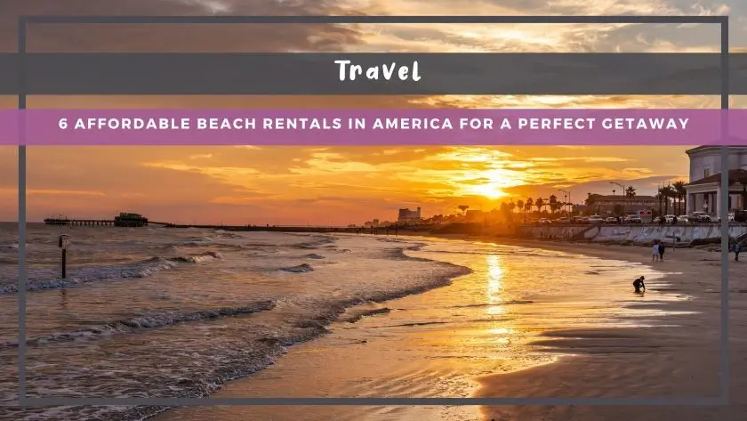 6 Affordable Beach Rentals in America for a Perfect Getaway