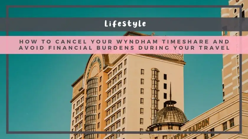 How to Cancel Your Wyndham Timeshare and Avoid Financial Burdens During Your Travel