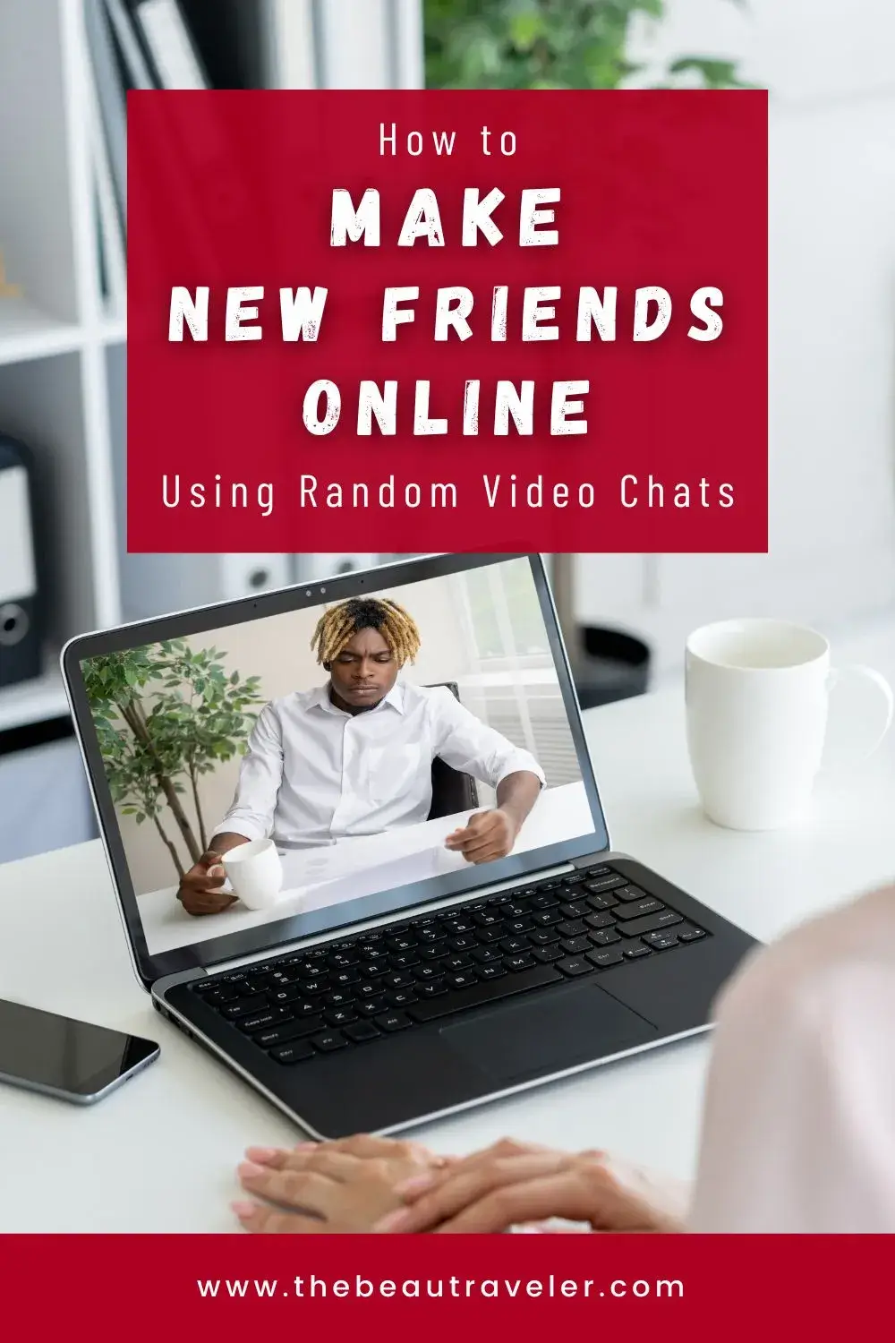 How to Make New Friends Online Using Random Video Chats - The BeauTraveler