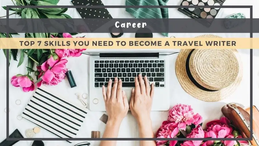 Top 7 Skills You Need to Become a Travel Writer