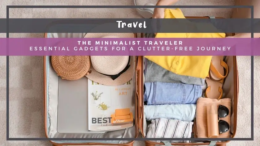 The Minimalist Traveler: Essential Gadgets for a Clutter-Free Journey