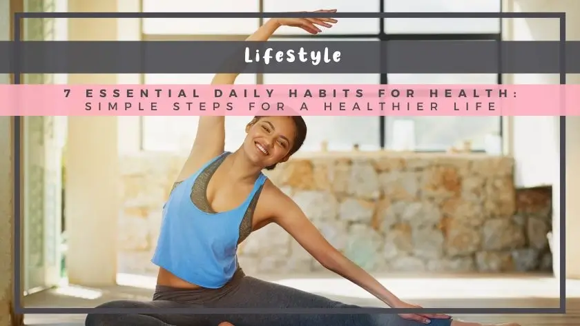 7 Essential Daily Habits for Health: Simple Steps for a Healthier Life