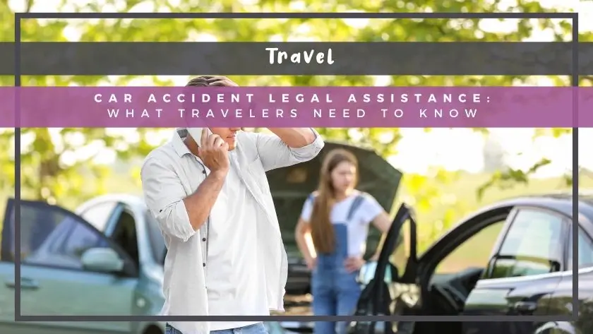 Car Accident Legal Assistance: What Travelers Need to Know