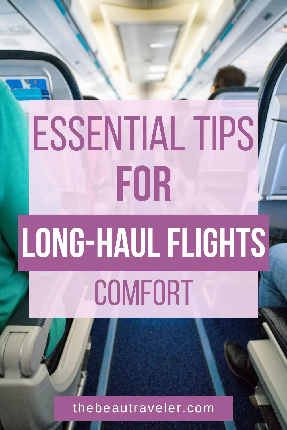 How to Stay Comfortable on a Long-Haul Flight: Must-Know Tips and Tricks - The BeauTraveler