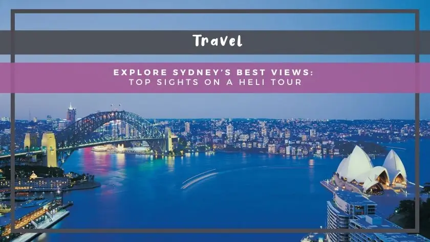 Explore Sydney’s Best Views: Top Sights on a Heli Tour