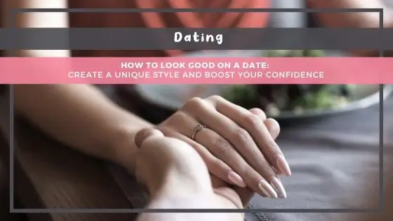 How to Look Good on a Date: Create a Unique Style and Boost Your Confidence