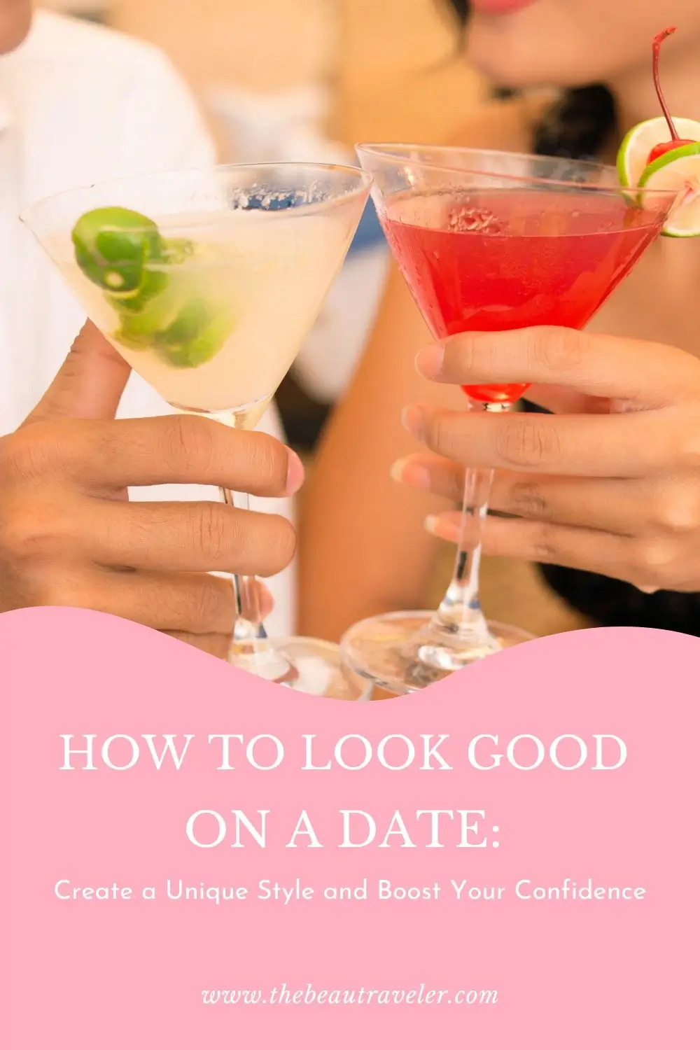 How to Look Good on a Date: Create a Unique Style and Boost Your Confidence - The BeauTraveler