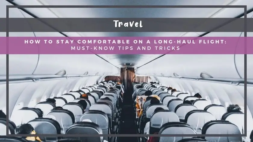 How to Stay Comfortable on a Long-Haul Flight: Must-Know Tips and Tricks