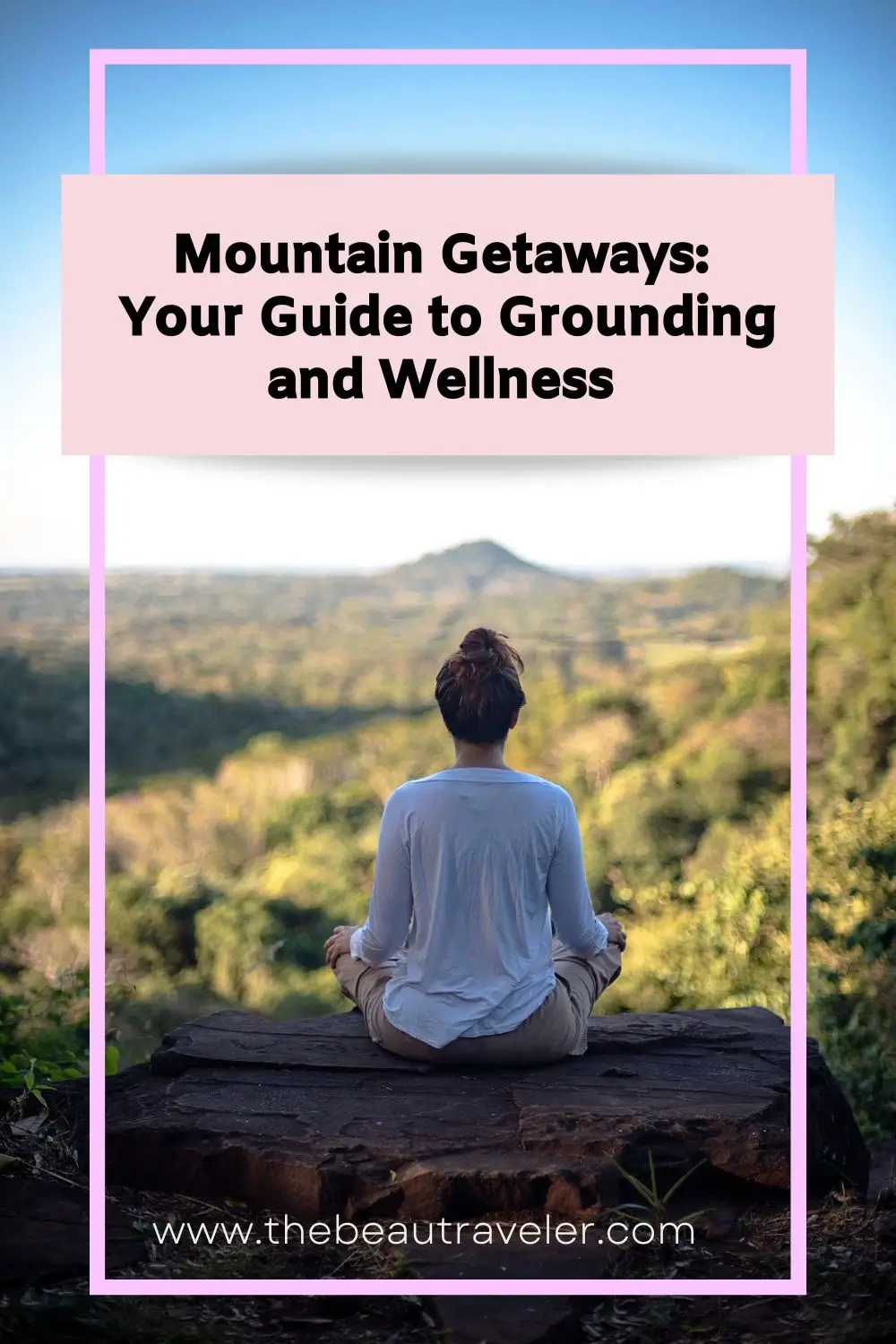 Mountain Getaways: Your Guide to Grounding and Wellness - The BeauTraveler