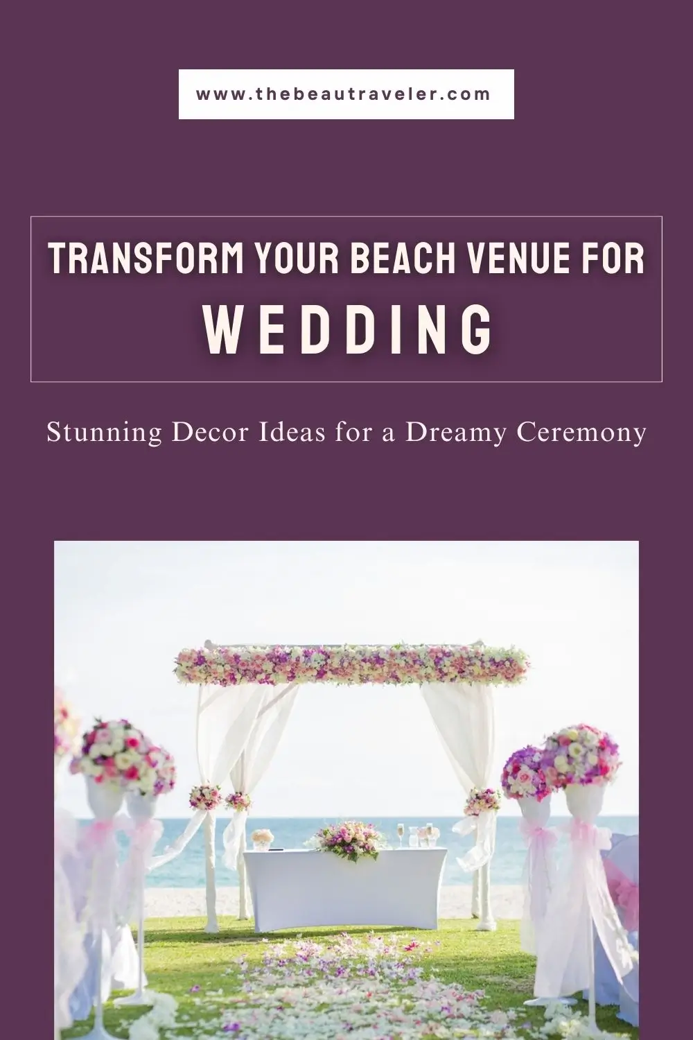 Transform Your Beach Venue for Wedding: Stunning Decor Ideas for a Dreamy Ceremony - The BeauTraveler