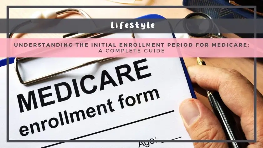 Understanding the Initial Enrollment Period for Medicare: A Complete Guide