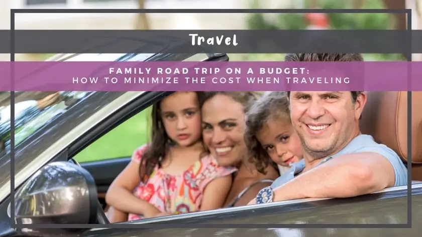 Family Road Trip on a Budget: How to Minimize the Cost When Traveling