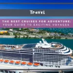 The Best Cruises for Adventure: Your Guide to Exciting Voyages