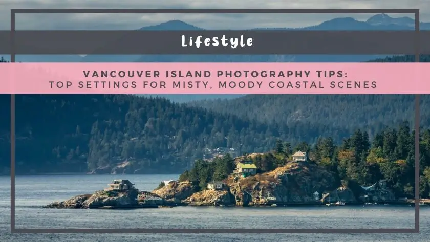 Vancouver Island Photography Tips: Top Settings for Misty, Moody Coastal Scenes