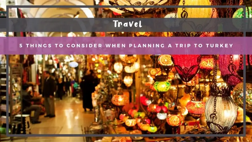 5 Things to Consider When Planning a Trip to Turkey