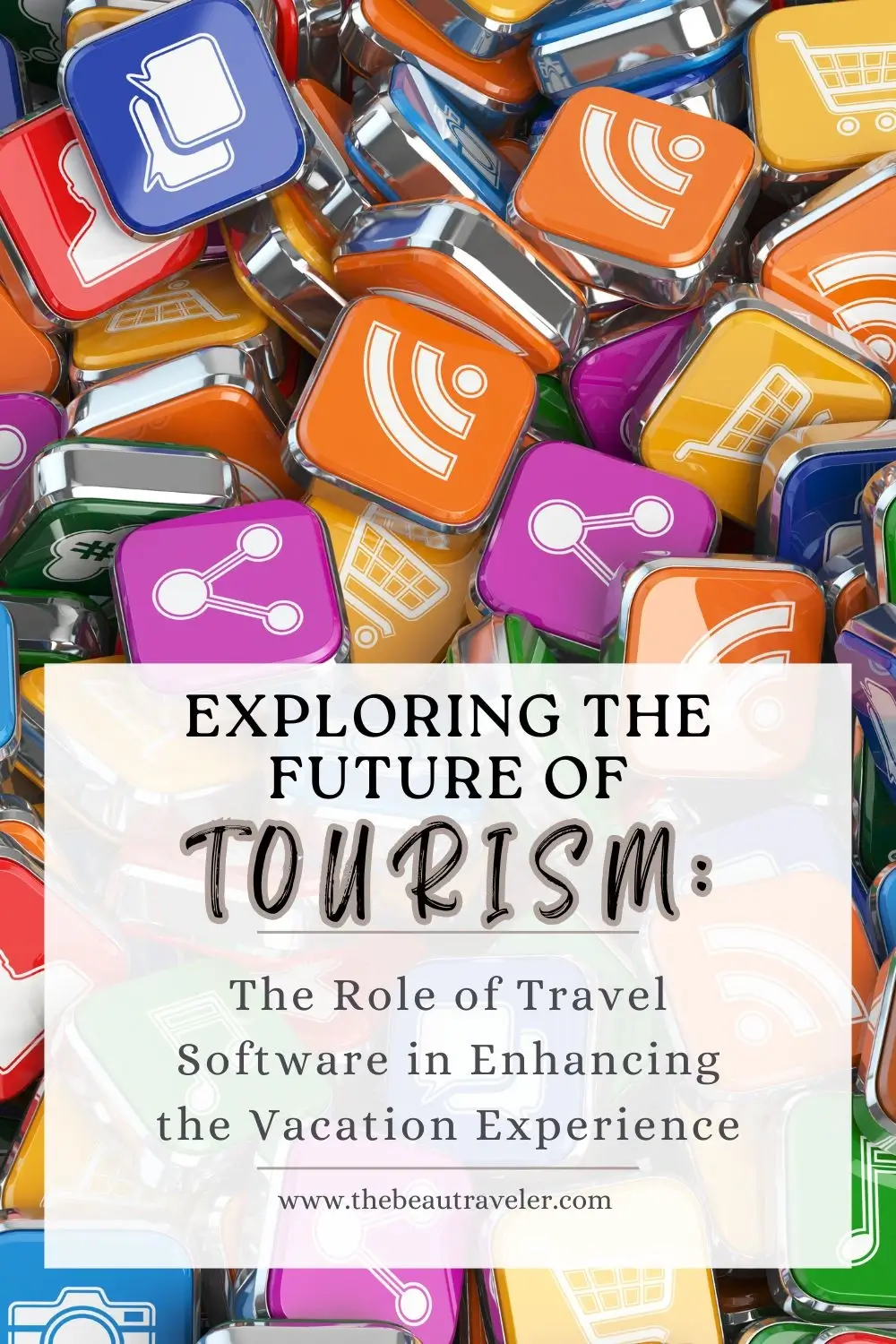 Exploring the Future of Tourism: The Role of Travel Software in Enhancing the Vacation Experience - The BeauTraveler