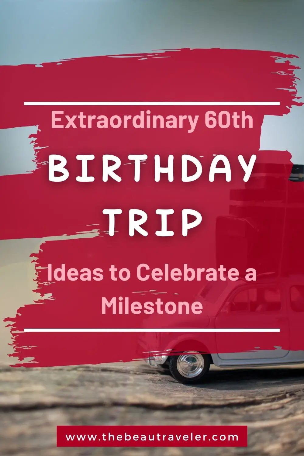 Extraordinary 60th Birthday Trip Ideas to Celebrate a Milestone - The BeauTraveler