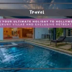 Plan Your Ultimate Holiday to Hollywood: Luxury Villas and Exclusive Retreats