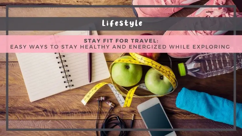 Stay Fit for Travel: Easy Ways to Stay Healthy and Energized While Exploring