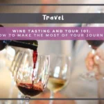 Wine Tasting and Tour 101: How to Make the Most of Your Journey