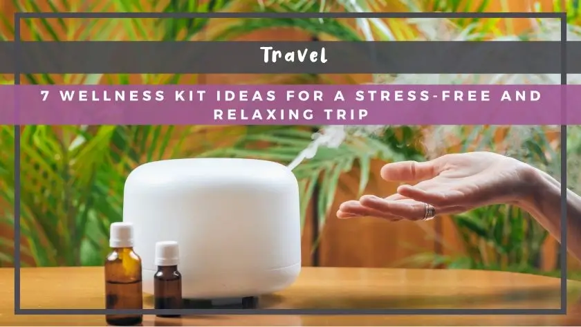 7 Wellness Kit Ideas for a Stress-Free and Relaxing Trip