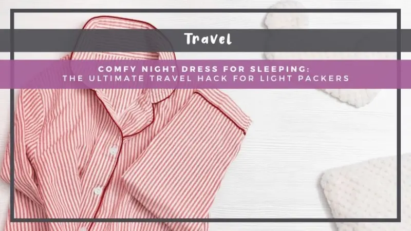 Comfy Night Dress for Sleeping The Ultimate Travel Hack for Light Packers