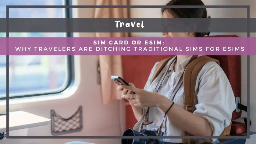 SIM Card or eSIM: Why Travelers Are Ditching Traditional SIMs for eSIMs