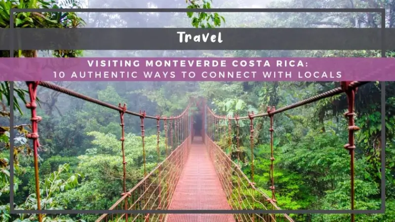 Visiting Monteverde Costa Rica? 10 Authentic Ways to Connect with Locals