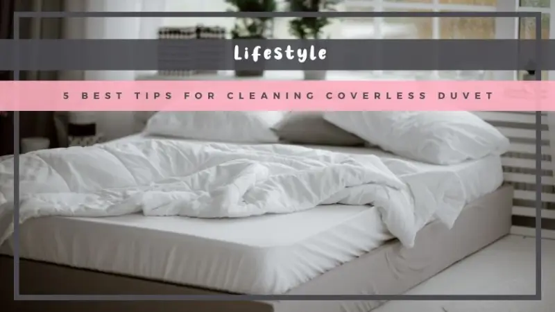 5 Best Tips for Cleaning Coverless Duvet