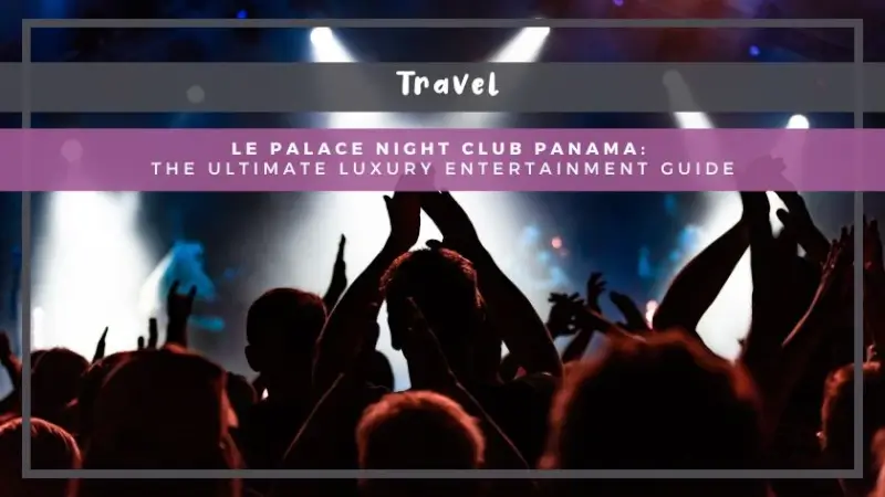 Le Palace Night Club Panama: The Ultimate Luxury Entertainment Guide