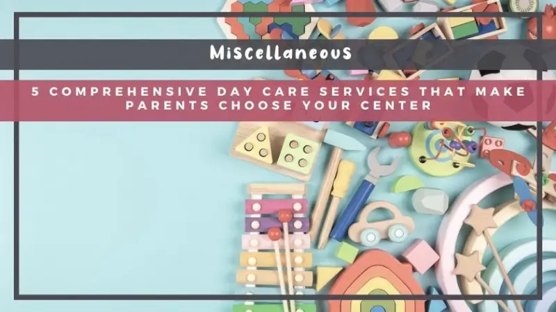 5 Comprehensive Day Care Services That Make Parents Choose Your Center