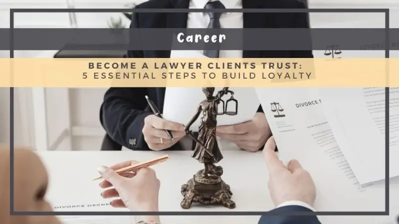 Become a Lawyer Clients Trust: 5 Essential Steps to Build Loyalty