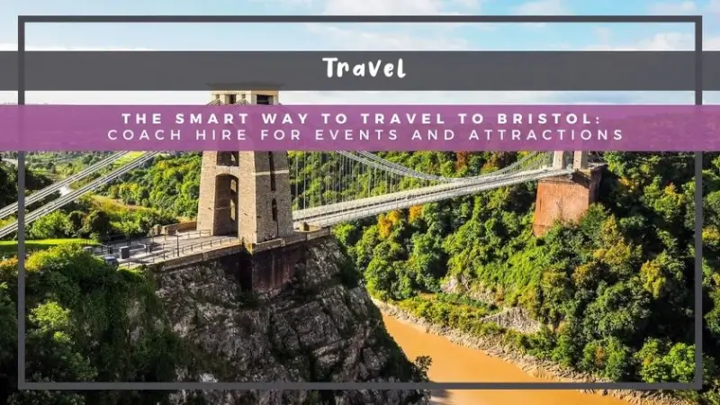 The Smart Way to Travel to Bristol: Coach Hire for Events and Attractions