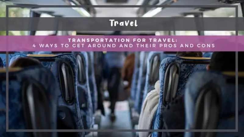 Transportation for Travel: 4 Ways to Get Around and Their Pros and Cons