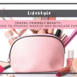 Travel-Friendly Beauty: Ultimate Guide to Storing Makeup and Skincare for Long Trips