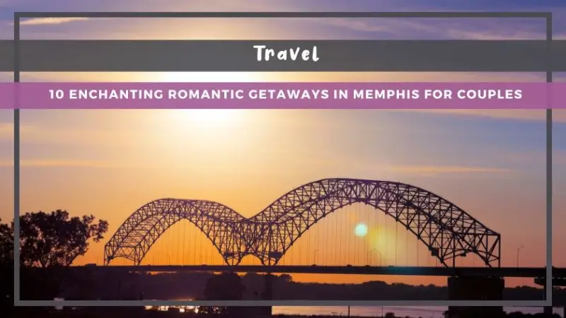 10 Enchanting Romantic Getaways in Memphis for Couples