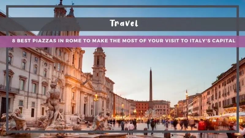 8 Best Piazzas in Rome to Make the Most of Your Visit to Italy's Capital