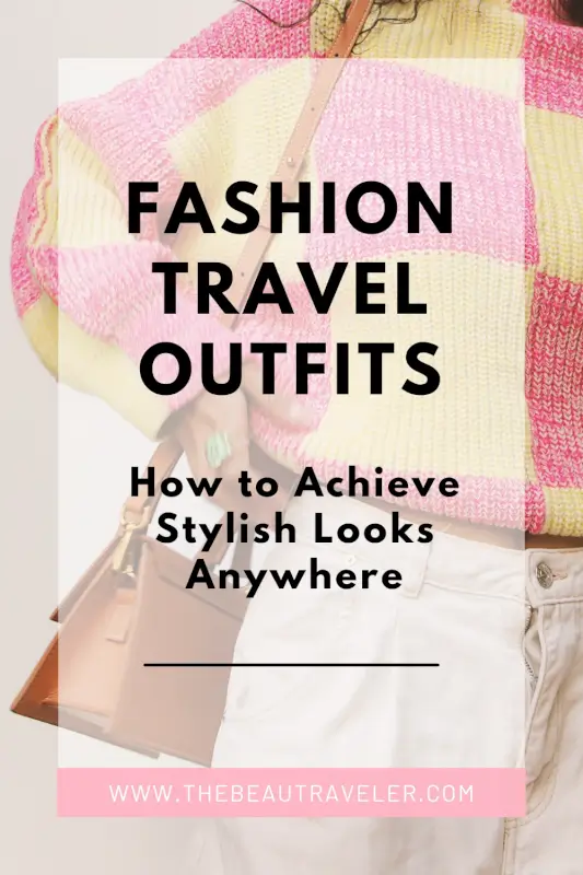 How to Travel with Style: 9 Fashionable Travel Wardrobe Tips - The BeauTraveler