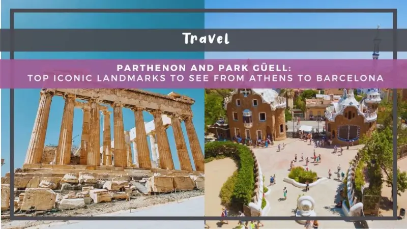 Parthenon and Park Güell: Top Iconic Landmarks to See from Athens to Barcelona
