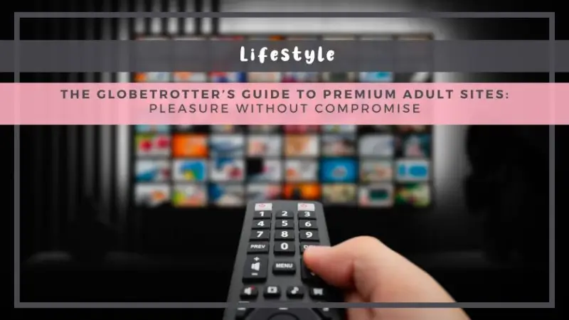 The Globetrotter’s Guide to Premium Adult Sites: Pleasure Without Compromise