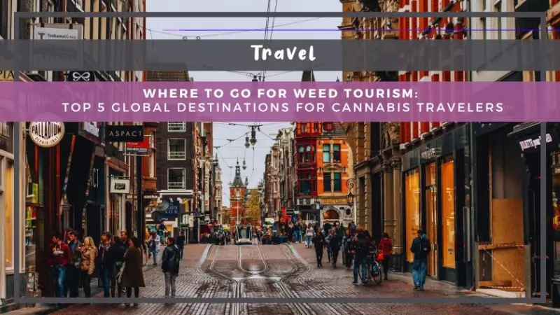 Where to Go for Weed Tourism: Top 5 Global Destinations for Cannabis Travelers