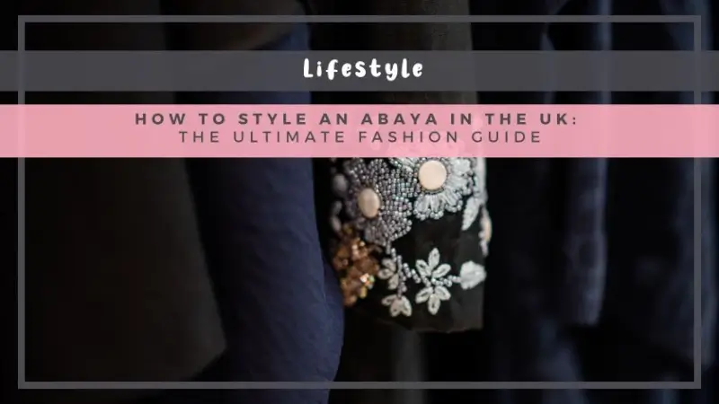 How to Style an Abaya in the UK: The Ultimate Modest Fashion Guide