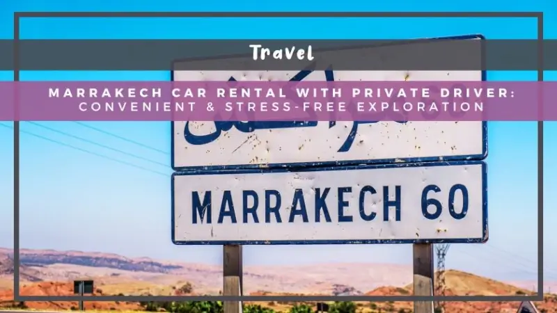 Marrakech Car Rental with Private Driver: Convenient & Stress-Free Exploration