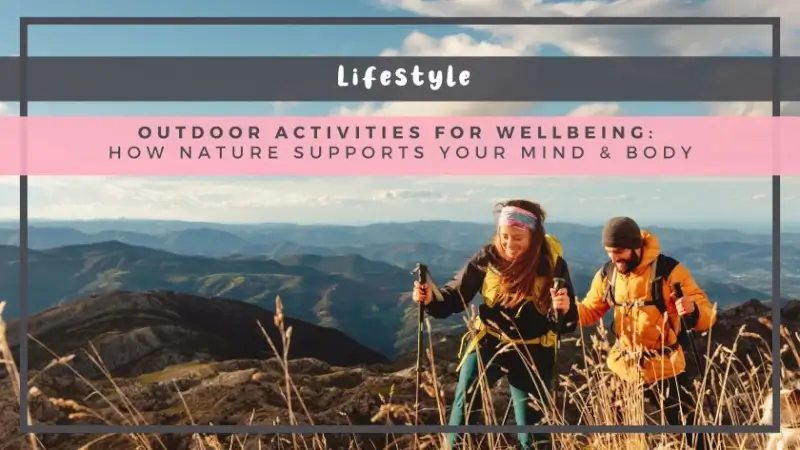 Outdoor Activities for Wellbeing: How Nature Supports Your Mind & Body