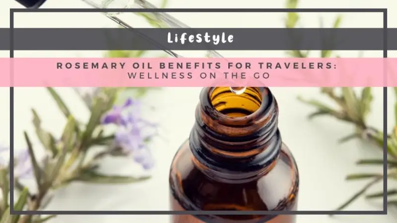 Rosemary Oil Benefits for Travelers: Wellness on the Go