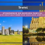 Stonehenge or Sagrada Familia: The Ultimate Destinations for England and Spain Travel