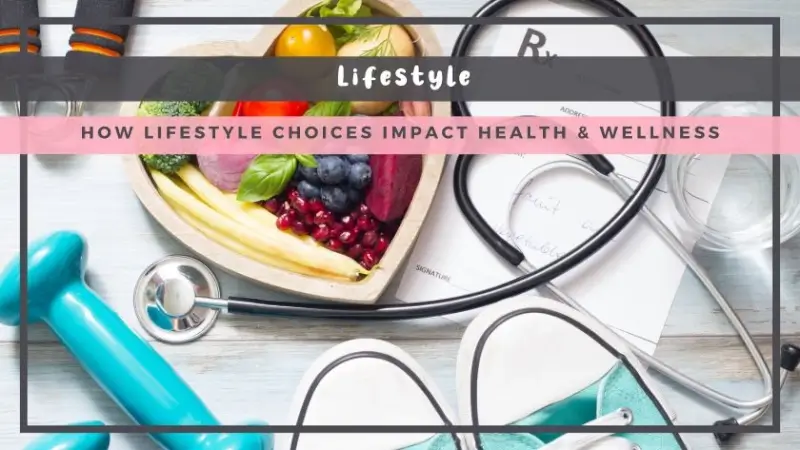 How Lifestyle Choices Impact Health & Wellness