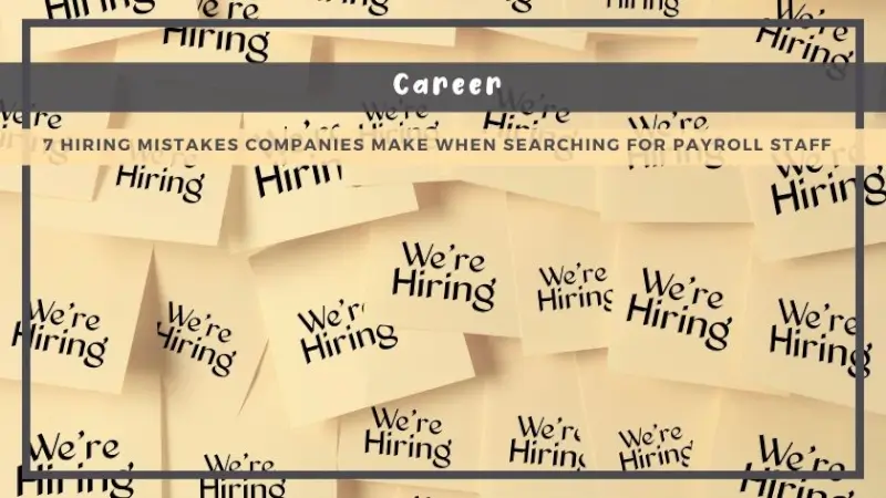 7 Hiring Mistakes Companies Make When Searching for Payroll Staff