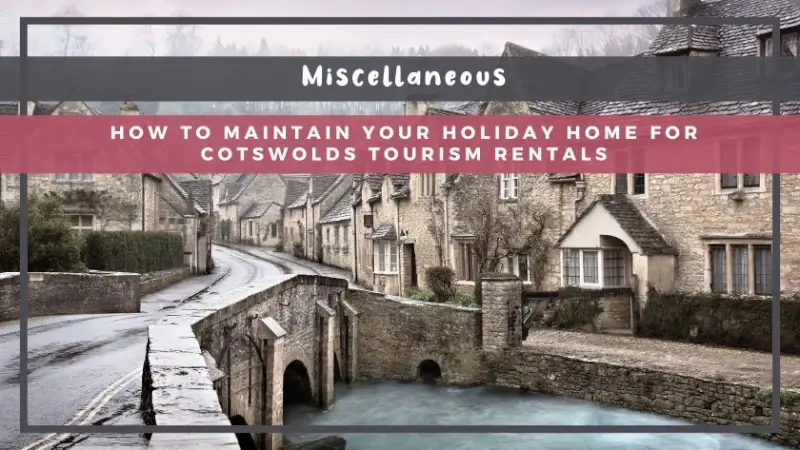 How to Maintain Your Holiday Home for Cotswolds Tourism Rentals
